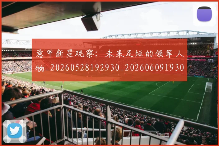 意甲新星观察:未来足坛的领军人物_20260528192930_20260609193039