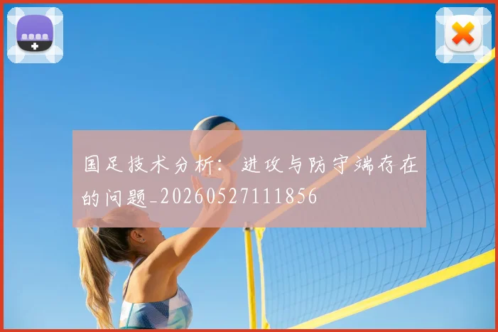 国足技术分析:进攻与防守端存在的问题_20260527111856