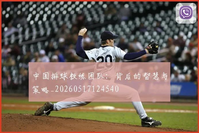 中国排球教练团队：背后的智慧与策略_20260517124540